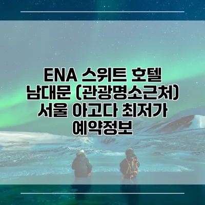 ENA 스위트 호텔 남대문 (관광명소근처) 서울 아고다 최저가 예약정보