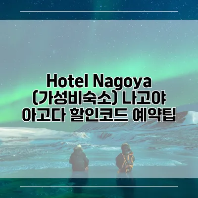Hotel Nagoya (가성비숙소) 나고야 아고다 할인코드 예약팁