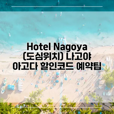 Hotel Nagoya (도심위치) 나고야 아고다 할인코드 예약팁