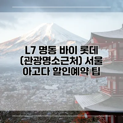 L7 명동 바이 롯데 (관광명소근처) 서울 아고다 할인예약 팁