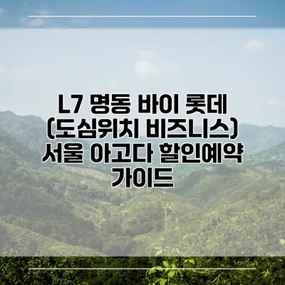 L7 명동 바이 롯데 (도심위치 비즈니스) 서울 아고다 할인예약 가이드