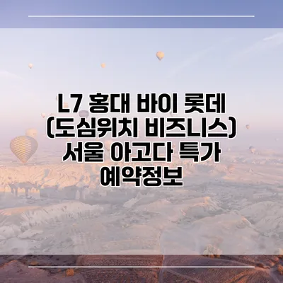 L7 홍대 바이 롯데 (도심위치 비즈니스) 서울 아고다 특가 예약정보