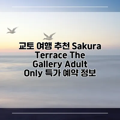 교토 여행 추천 Sakura Terrace The Gallery Adult Only 특가 예약 정보