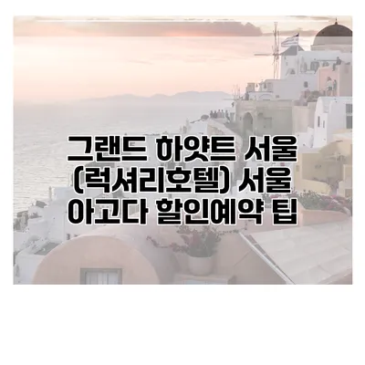 그랜드 하얏트 서울 (럭셔리호텔) 서울 아고다 할인예약 팁