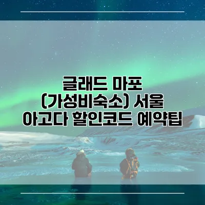 글래드 마포 (가성비숙소) 서울 아고다 할인코드 예약팁