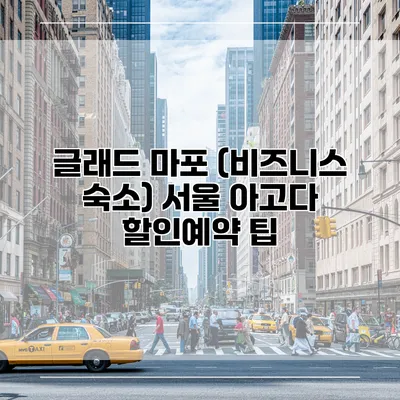 글래드 마포 (비즈니스 숙소) 서울 아고다 할인예약 팁