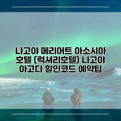 나고야 메리어트 아소시아 호텔 (럭셔리호텔) 나고야 아고다 할인코드 예약팁