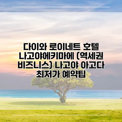 다이와 로이네트 호텔 나고야에키마에 (역세권 비즈니스) 나고야 아고다 최저가 예약팁