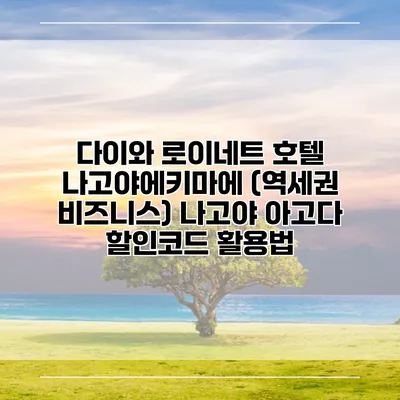 다이와 로이네트 호텔 나고야에키마에 (역세권 비즈니스) 나고야 아고다 할인코드 활용법