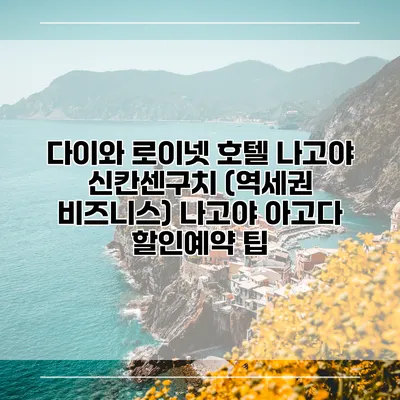 다이와 로이넷 호텔 나고야 신칸센구치 (역세권 비즈니스) 나고야 아고다 할인예약 팁