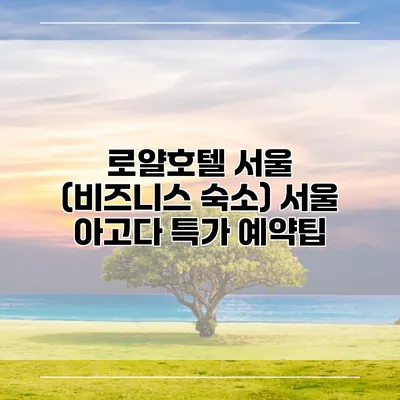 로얄호텔 서울 (비즈니스 숙소) 서울 아고다 특가 예약팁