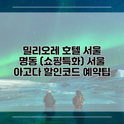 밀리오레 호텔 서울 명동 (쇼핑특화) 서울 아고다 할인코드 예약팁