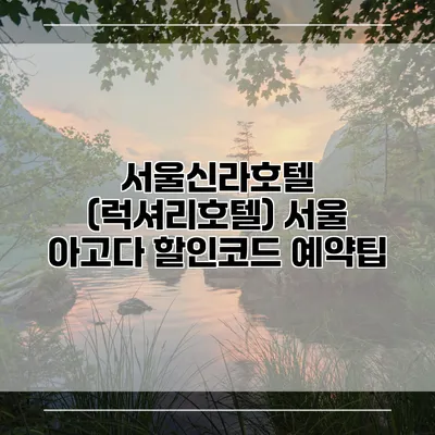 서울신라호텔 (럭셔리호텔) 서울 아고다 할인코드 예약팁