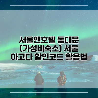 서울앤호텔 동대문 (가성비숙소) 서울 아고다 할인코드 활용법