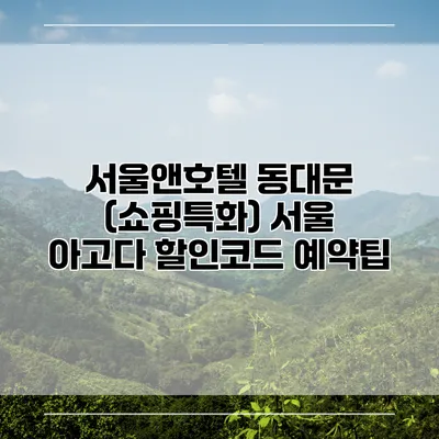 서울앤호텔 동대문 (쇼핑특화) 서울 아고다 할인코드 예약팁