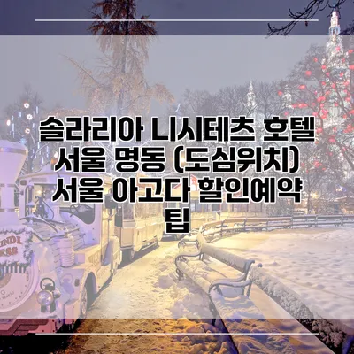솔라리아 니시테츠 호텔 서울 명동 (도심위치) 서울 아고다 할인예약 팁