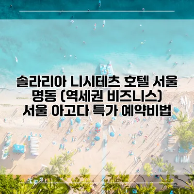 솔라리아 니시테츠 호텔 서울 명동 (역세권 비즈니스) 서울 아고다 특가 예약비법