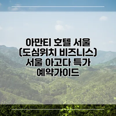 아만티 호텔 서울 (도심위치 비즈니스) 서울 아고다 특가 예약가이드