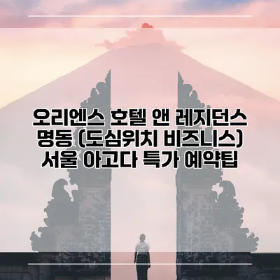 오리엔스 호텔 앤 레지던스 명동 (도심위치 비즈니스) 서울 아고다 특가 예약팁