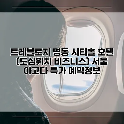 트레블로지 명동 시티홀 호텔 (도심위치 비즈니스) 서울 아고다 특가 예약정보