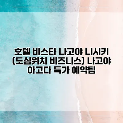 호텔 비스타 나고야 니시키 (도심위치 비즈니스) 나고야 아고다 특가 예약팁