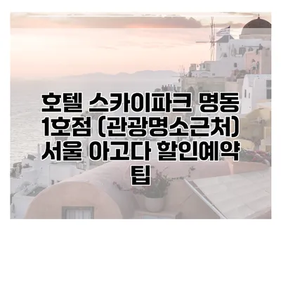 호텔 스카이파크 명동 1호점 (관광명소근처) 서울 아고다 할인예약 팁