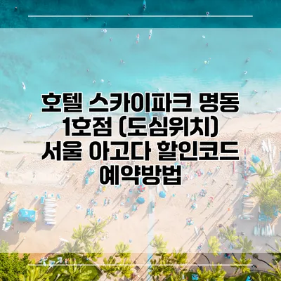 호텔 스카이파크 명동 1호점 (도심위치) 서울 아고다 할인코드 예약방법
