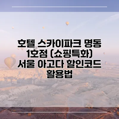 호텔 스카이파크 명동 1호점 (쇼핑특화) 서울 아고다 할인코드 활용법
