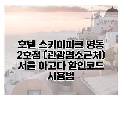 호텔 스카이파크 명동 2호점 (관광명소근처) 서울 아고다 할인코드 사용법