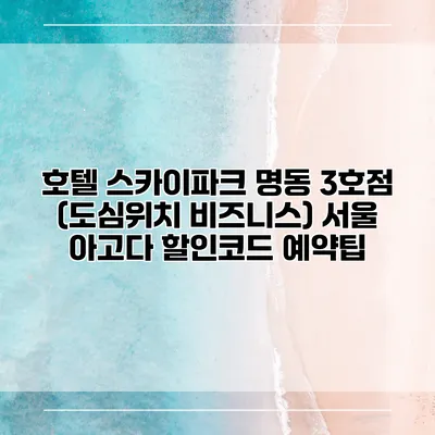 호텔 스카이파크 명동 3호점 (도심위치 비즈니스) 서울 아고다 할인코드 예약팁