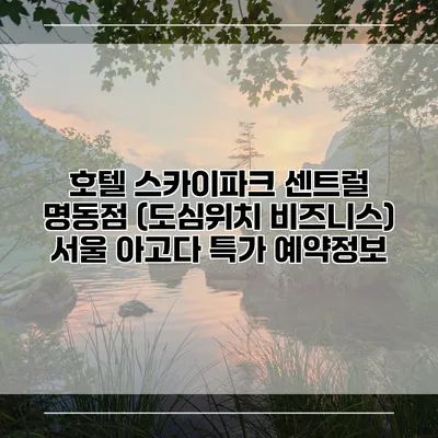 호텔 스카이파크 센트럴 명동점 (도심위치 비즈니스) 서울 아고다 특가 예약정보