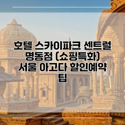 호텔 스카이파크 센트럴 명동점 (쇼핑특화) 서울 아고다 할인예약 팁