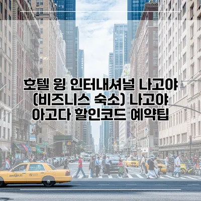 호텔 윙 인터내셔널 나고야 (비즈니스 숙소) 나고야 아고다 할인코드 예약팁